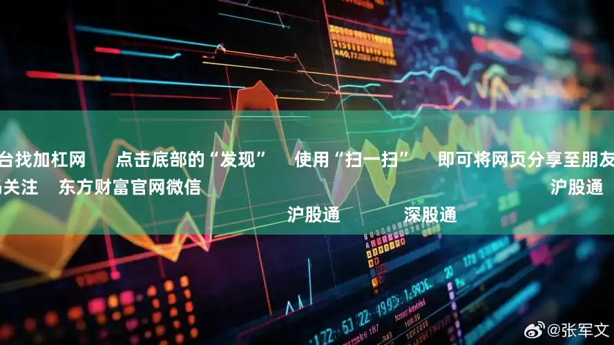 配资炒股平台找加杠网      点击底部的“发现”     使用“扫一扫”     即可将网页分享至朋友圈                            扫描二维码关注    东方财富官网微信                                                                        沪股通             深股通