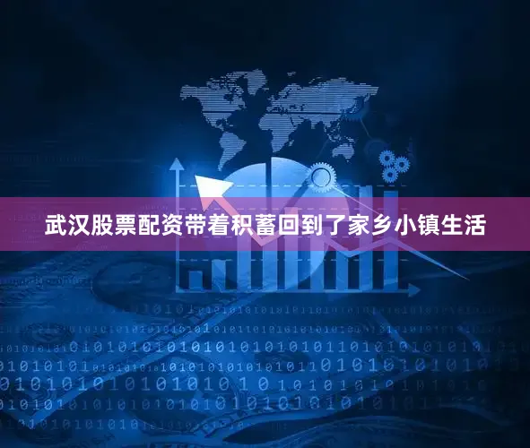 武汉股票配资带着积蓄回到了家乡小镇生活