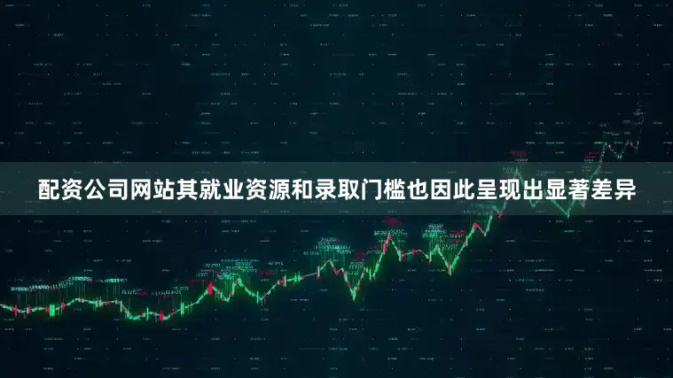 配资公司网站其就业资源和录取门槛也因此呈现出显著差异