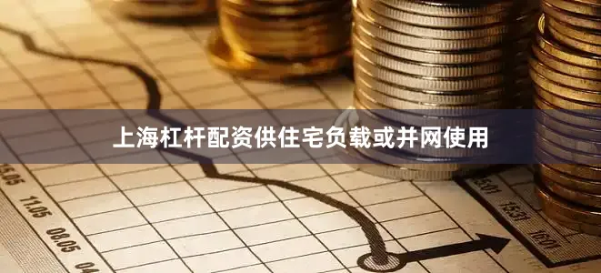 上海杠杆配资供住宅负载或并网使用