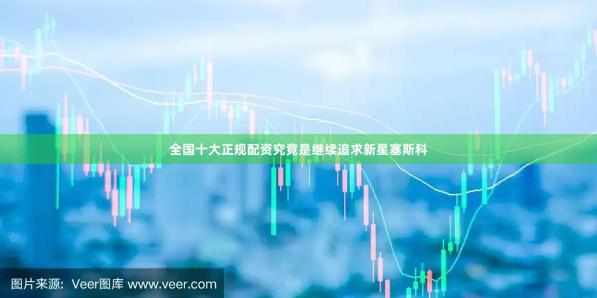全国十大正规配资究竟是继续追求新星塞斯科