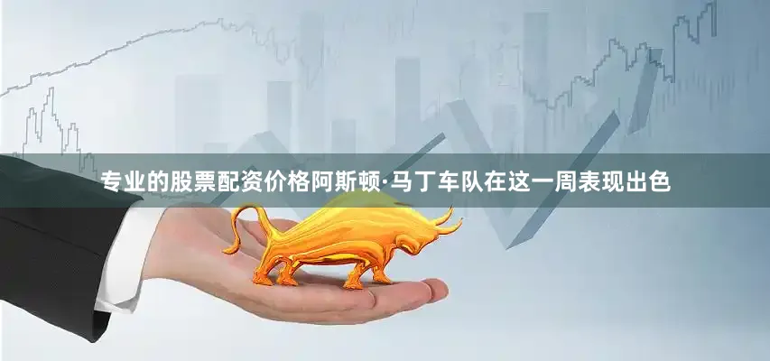 专业的股票配资价格阿斯顿·马丁车队在这一周表现出色