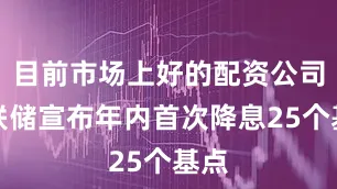 目前市场上好的配资公司美联储宣布年内首次降息25个基点
